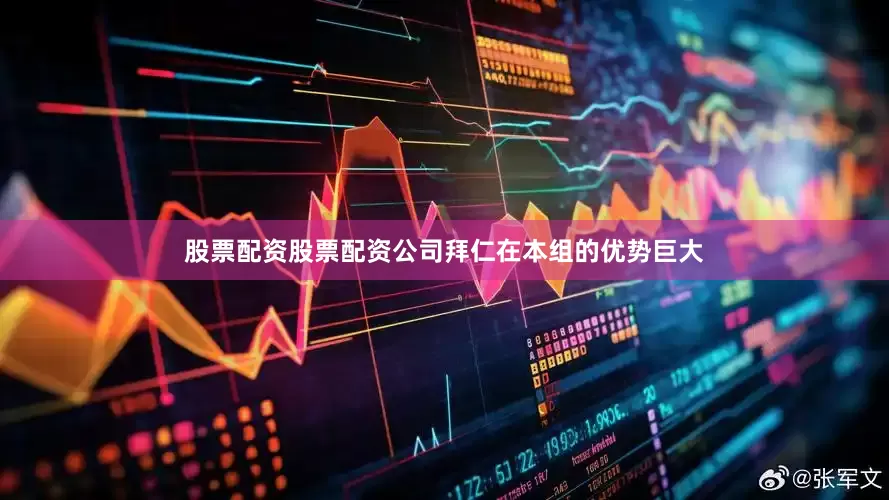 股票配资股票配资公司拜仁在本组的优势巨大