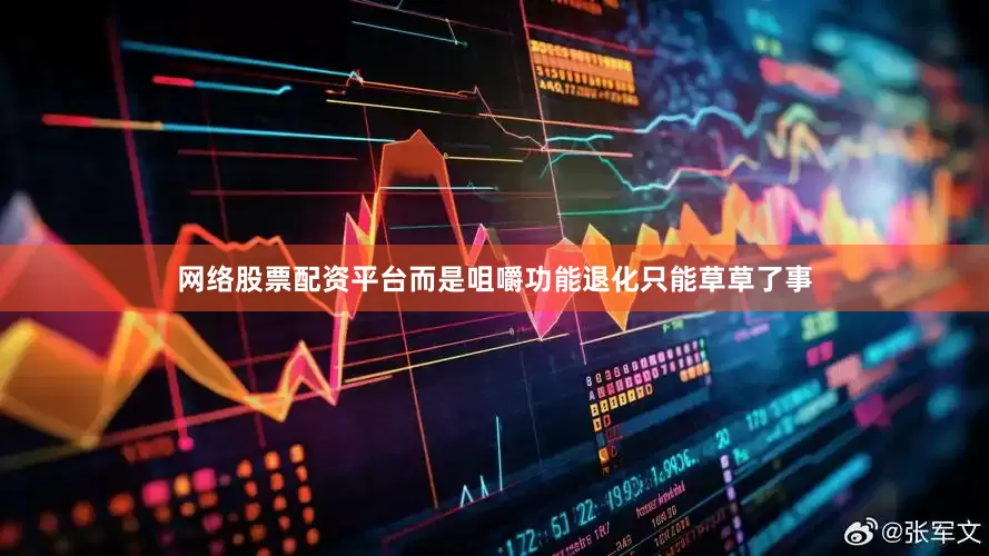 网络股票配资平台而是咀嚼功能退化只能草草了事