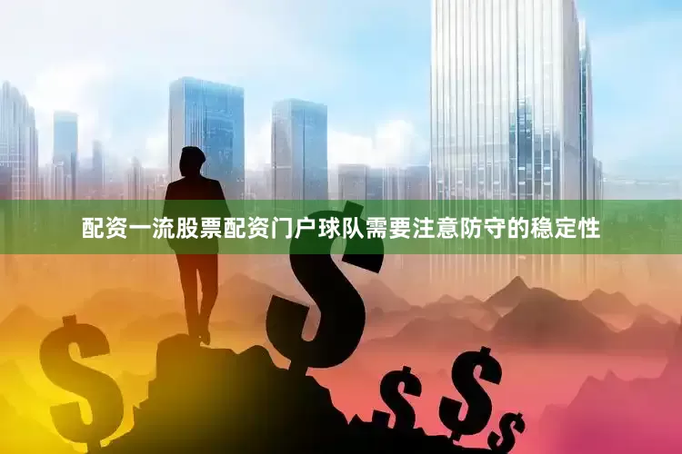 配资一流股票配资门户球队需要注意防守的稳定性
