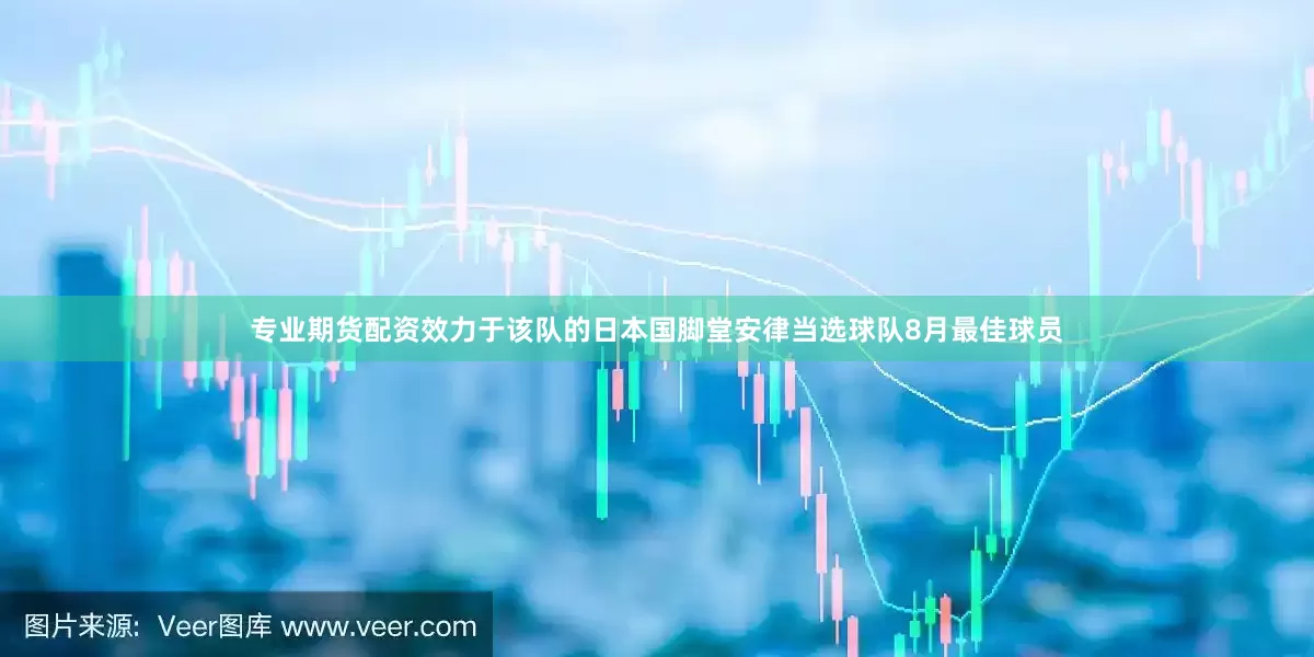 专业期货配资效力于该队的日本国脚堂安律当选球队8月最佳球员