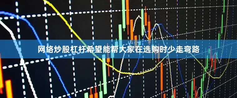 网络炒股杠杆希望能帮大家在选购时少走弯路