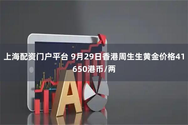 上海配资门户平台 9月29日香港周生生黄金价格41650港币/两